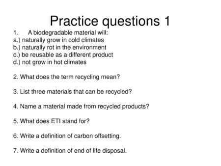 Practice questions 1 A biodegradable material will: