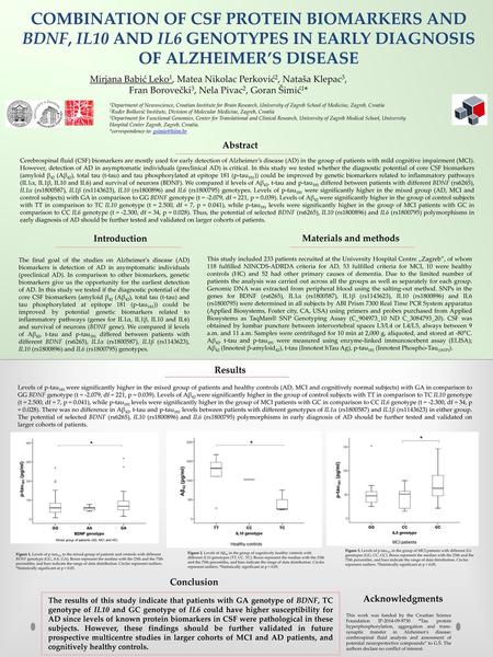 COMBINATION OF CSF PROTEIN BIOMARKERS AND BDNF, IL10 AND IL6 GENOTYPES IN EARLY DIAGNOSIS OF ALZHEIMER’S DISEASE   Mirjana Babić Leko1, Matea Nikolac Perković2,