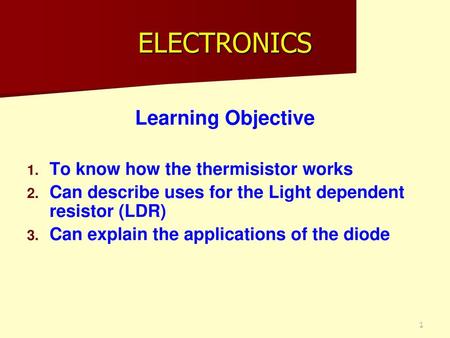 ELECTRONICS Learning Objective To know how the thermisistor works