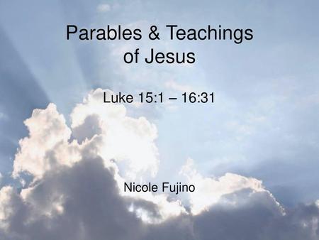 Parables & Teachings of Jesus Luke 15:1 – 16:31