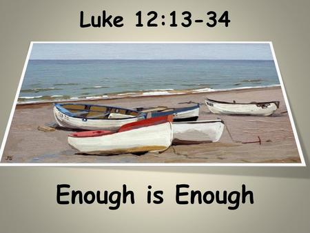 Luke 12:13-34 Enough is Enough.