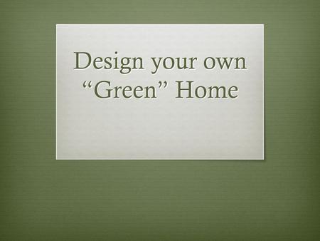 Design your own “Green” Home