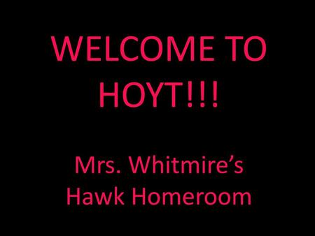 WELCOME TO HOYT!!! . Mrs. Whitmire’s Hawk Homeroom