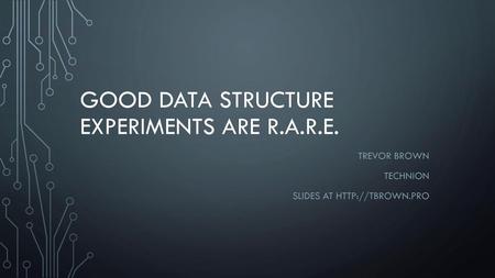 Good data structure experiments are r.a.r.e.