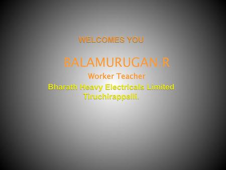 WELCOMES YOU Bharath Heavy Electricals Limited Tiruchirappalli.