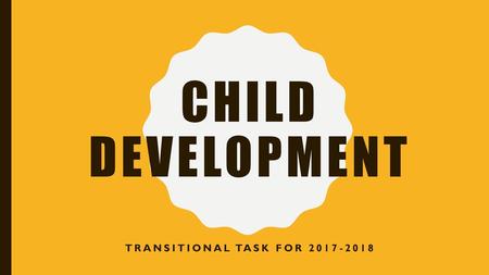 Transitional task for 2017-2018 Child Development Transitional task for 2017-2018.