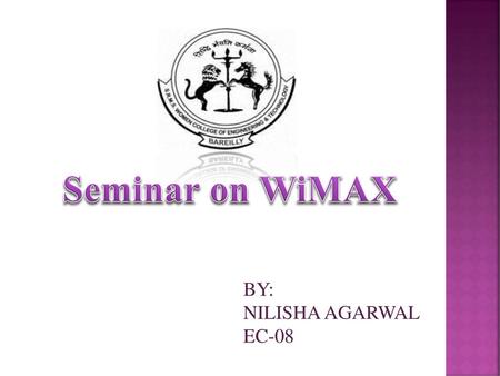 Seminar on WiMAX BY: NILISHA AGARWAL EC-08.