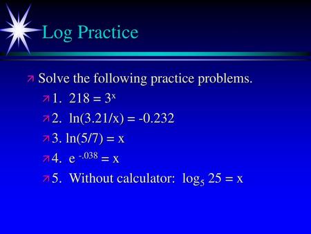 Log Practice Solve the following practice problems = 3x