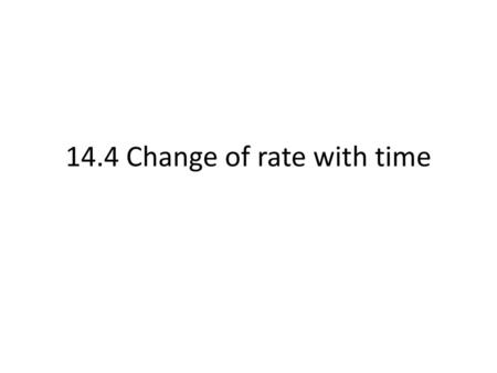 14.4 Change of rate with time