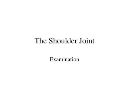 The Shoulder Joint Examination.