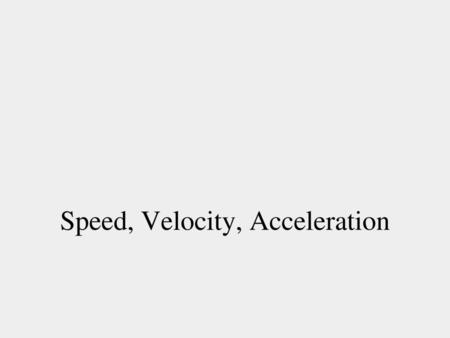 Speed, Velocity, Acceleration