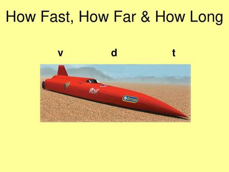 How Fast, How Far & How Long