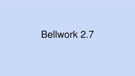 Bellwork 2.7.