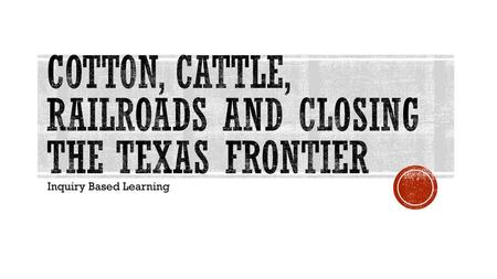 Cotton, Cattle, Railroads and Closing the Texas Frontier