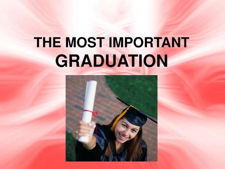 THE MOST IMPORTANT GRADUATION.