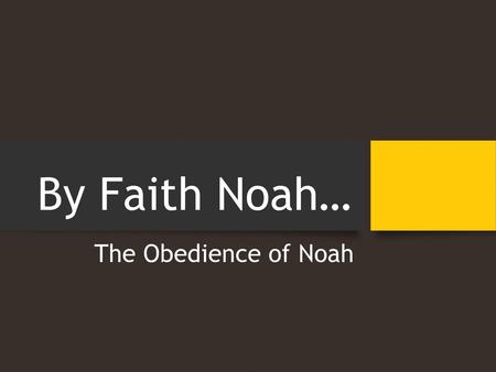 By Faith Noah… The Obedience of Noah.