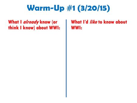 Warm-Up #1 (3/20/15) What I already know (or think I know) about WWI: