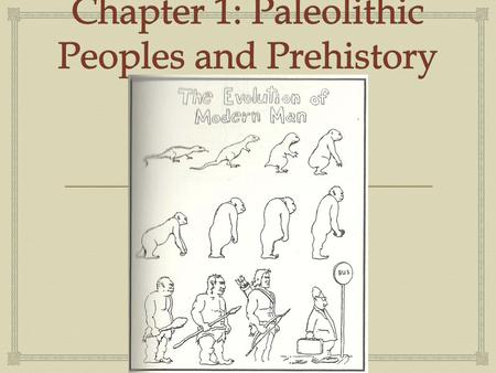 Chapter 1: Paleolithic Peoples and Prehistory