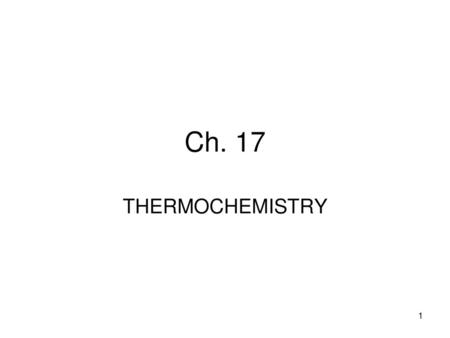 Ch. 17 THERMOCHEMISTRY 1.