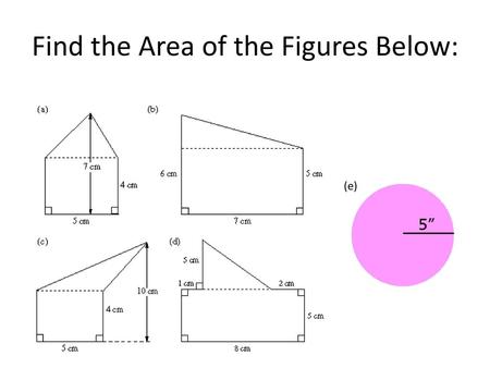 Find the Area of the Figures Below: