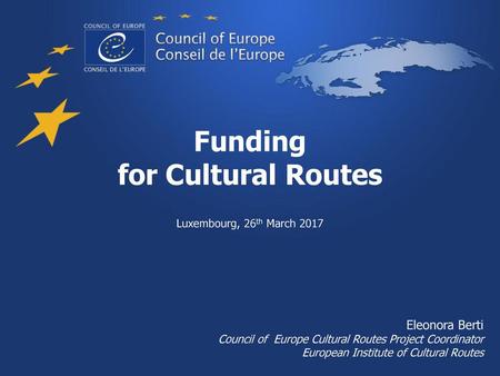 Funding for Cultural Routes Eleonora Berti Luxembourg, 26th March 2017