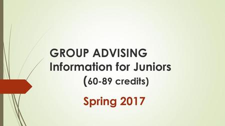 GROUP ADVISING Information for Juniors (60-89 credits)