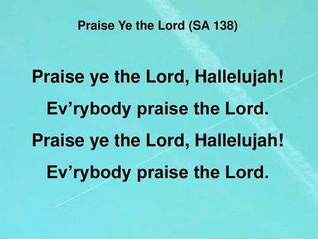 Praise ye the Lord, Hallelujah! Ev’rybody praise the Lord.