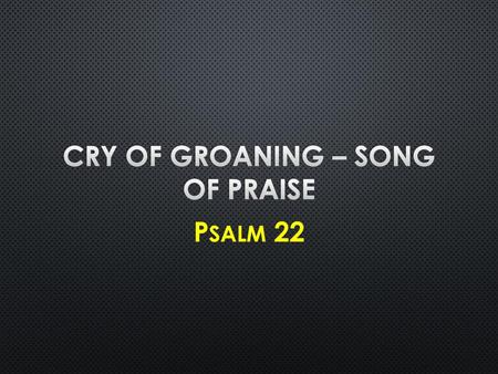 Cry of groaning – Song of praise