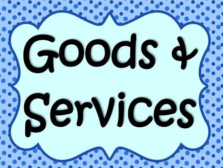 Goods & Services.