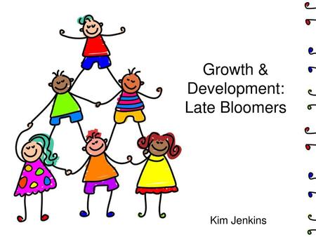 Growth & Development: Late Bloomers