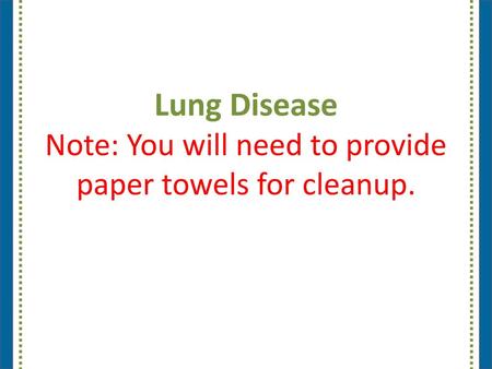 Lung Disease Note: You will need to provide paper towels for cleanup.