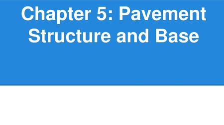 Chapter 5: Pavement Structure and Base