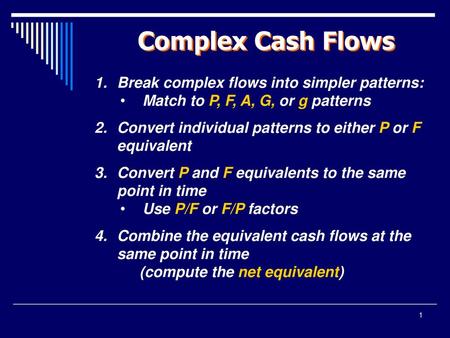 Complex Cash Flows Break complex flows into simpler patterns: