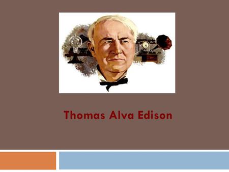 Thomas Alva Edison.