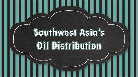 Southwest Asia’s Oil Distribution.