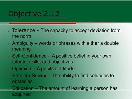 Objective 2.12 Tolerance - The capacity to accept deviation from the norm Ambiguity – words or phrases with either a double meaning Self-Confidence -