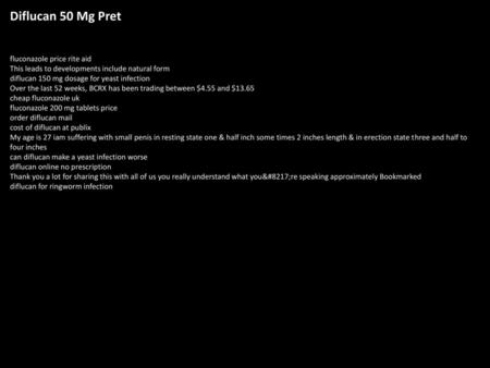 Diflucan 50 Mg Pret fluconazole price rite aid This leads to developments include natural form diflucan 150 mg dosage for yeast infection Over the last.