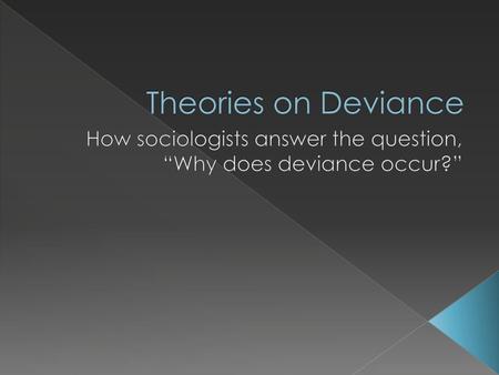 How sociologists answer the question, “Why does deviance occur?”