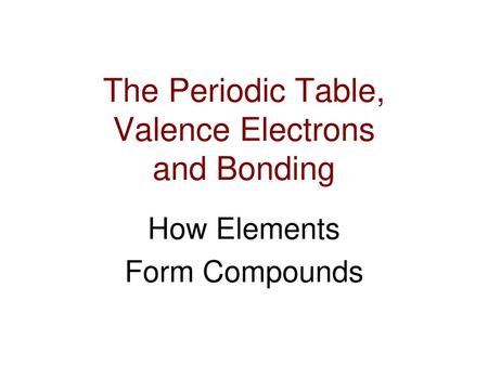 The Periodic Table, Valence Electrons and Bonding