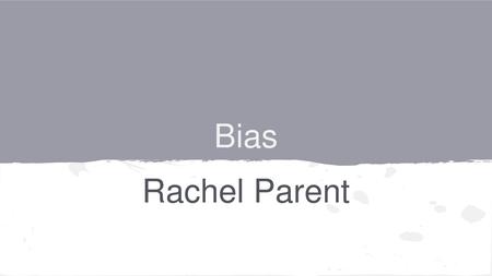 Bias Rachel Parent.