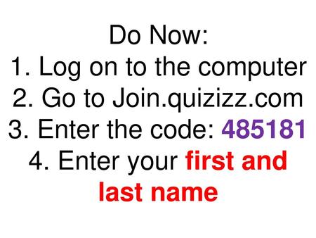 Do Now: 1. Log on to the computer 2. Go to Join. quizizz. com 3