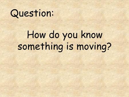 How do you know something is moving?