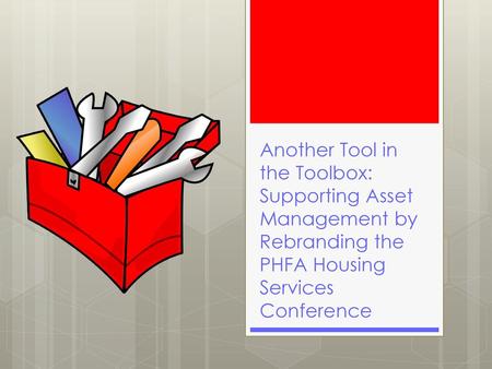 Another Tool in the Toolbox: Supporting Asset Management by Rebranding the PHFA Housing Services Conference.