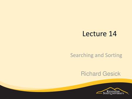 Lecture 14 Searching and Sorting Richard Gesick.