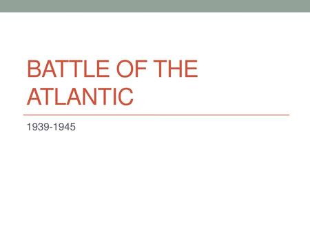 Battle of the Atlantic 1939-1945.