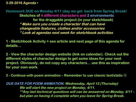 3-29-2016 Agenda • Homework DUE on Monday 4/11 (day we get back from Spring Break! 	Sketches of 4 different characters and 2 environments 			for the.