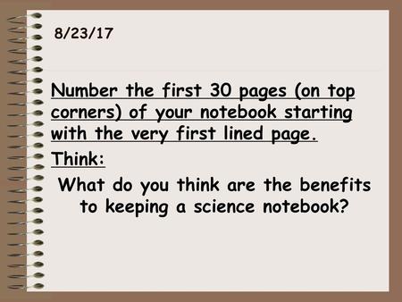 8/23/17 Number the first 30 pages (on top corners) of your notebook starting with the very first lined page. Think: What do you think are the benefits.