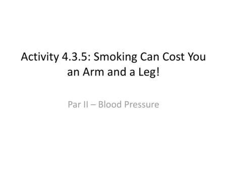 Activity 4.3.5: Smoking Can Cost You an Arm and a Leg!