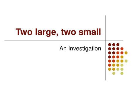 Two large, two small An Investigation.