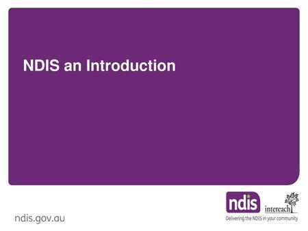 NDIS an Introduction Welcome to everyone who has come along today.